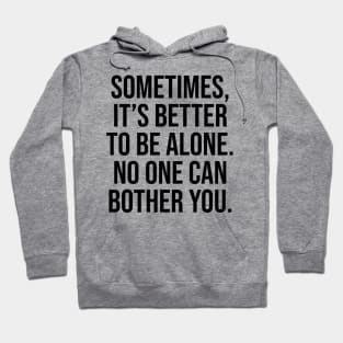 Sometimes is better to be alone, no one can bother you Sayings Hoodie